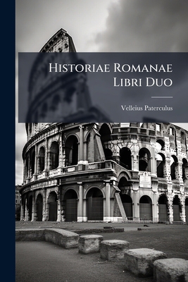 Historiae Romanae Libri Duo: Brevibus Notis Adi... [Latin] 1273534999 Book Cover