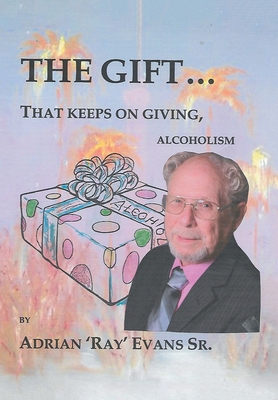 The Gift...That Keeps on Giving, Alcoholism 1664140557 Book Cover