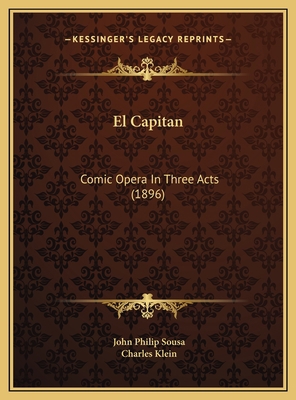 El Capitan: Comic Opera In Three Acts (1896) 116973362X Book Cover