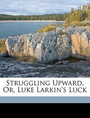 Struggling Upward, Or, Luke Larkin's Luck 1172067937 Book Cover