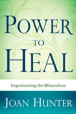 Power to Heal: Experiencing the Miraculous 1603741119 Book Cover