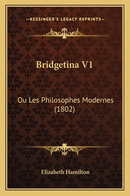 Bridgetina V1: Ou Les Philosophes Modernes (1802) [French] 1167630378 Book Cover