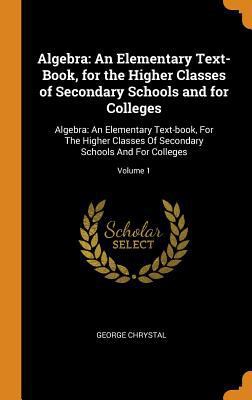 Algebra: An Elementary Text-Book, for the Highe... 0344069575 Book Cover