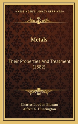 Metals: Their Properties and Treatment (1882) 1165056690 Book Cover