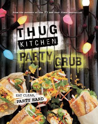 Thug Kitchen Party Grub: Eat Clean, Party Hard 0751562289 Book Cover