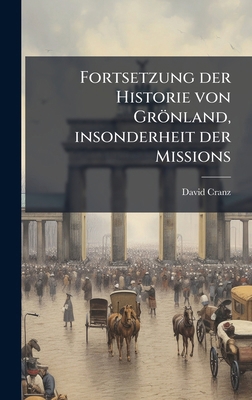 Fortsetzung der Historie von Grönland, insonder... [German] 1024253147 Book Cover