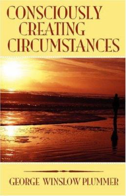 Consciously Creating Circumstances 1585093106 Book Cover