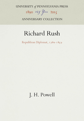 Richard Rush: Republican Diplomat, 178-1859 1512805807 Book Cover