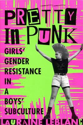 Pretty in Punk: Girl's Gender Resistance in a B... 0813526507 Book Cover