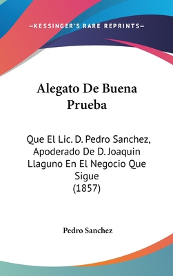 Alegato de Buena Prueba: Que El LIC. D. Pedro S... [Spanish] 1162499745 Book Cover