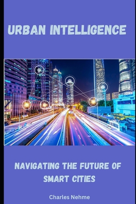 Urban Intelligence: Navigating the Future of Sm... B0CYHHRC52 Book Cover