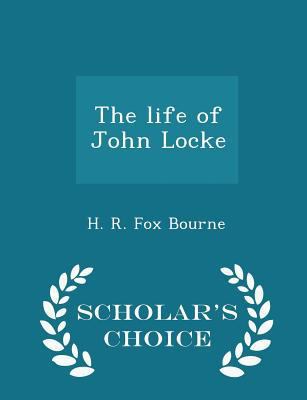 The Life of John Locke - Scholar's Choice Edition 1298318386 Book Cover