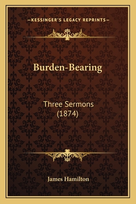 Burden-Bearing: Three Sermons (1874) 1166415651 Book Cover