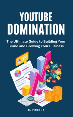 YouTube Domination: The Ultimate Guide to Build... B0CBTB1ZSN Book Cover