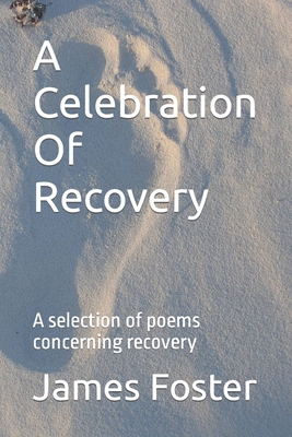 A Celebration Of Recovery: A selection of poems... B0B1NQYPP8 Book Cover