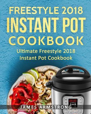 Paperback Freestyle Instant Pot Cookbook 2018: Ultimate Freestyle Instant Pot Cookbook 201: Simple and Delicious Freestyle Instant Pot Recipes: Freestyle Instan Book