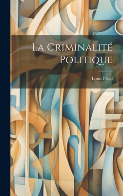 La Criminalité Politique [French] 1020081015 Book Cover