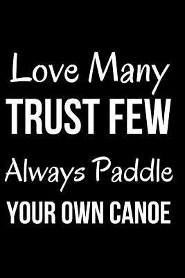Love Many Trust Few Always Paddle Your Own Canoe: Blank Line Journal