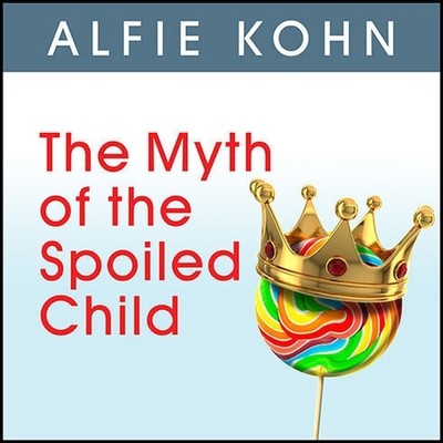 The Myth of the Spoiled Child: Challenging the ... B08XL7YWCF Book Cover