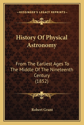 History Of Physical Astronomy: From The Earlies... 1164138227 Book Cover