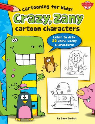 Crazy, Zany Cartoon Characters: Learn to Draw M... 1939581478 Book Cover