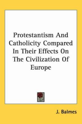 Protestantism and Catholicity Compared in Their... 141795700X Book Cover