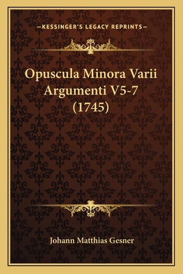 Opuscula Minora Varii Argumenti V5-7 (1745) [Latin] 1166208028 Book Cover