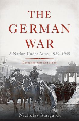 The German War: A Nation Under Arms, 1939-1945 0465018998 Book Cover