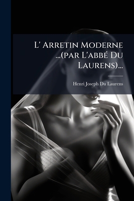 L' Arretin Moderne ...(par L'abbé Du Laurens)... [French] 1274420415 Book Cover