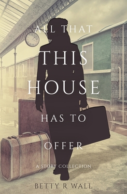 All That This House Has To Offer B0D21LHB1W Book Cover