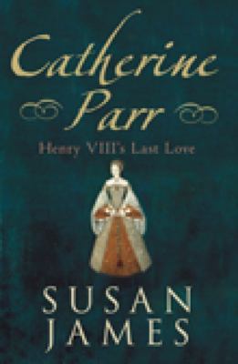 Catherine Parr: Henry VIII's Last Love 075244591X Book Cover