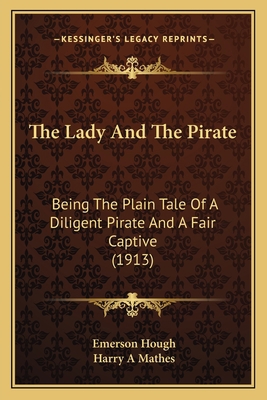 The Lady And The Pirate: Being The Plain Tale O... 1163988081 Book Cover