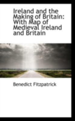 Ireland and the Making of Britain: With Map of ... 1110972237 Book Cover