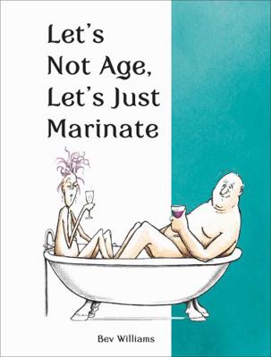 Let's Not Age, Let's Just Marinate 1786855127 Book Cover