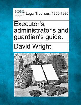 Executor's, Administrator's and Guardian's Guide. 1240142854 Book Cover