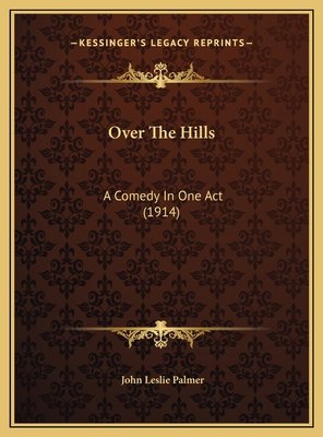 Over The Hills: A Comedy In One Act (1914) 1169493491 Book Cover