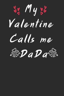 My Valentine Calls me Dada: Best Valentine Day Notebook,Happy Valentines Day Notebook,Funny Valentines Day Notebook,Valentines Day Journal Lined Notebook