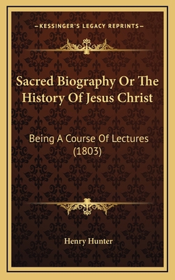 Sacred Biography Or The History Of Jesus Christ... 1165976811 Book Cover