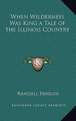 When Wilderness Was King a Tale of the Illinois... 1163336327 Book Cover