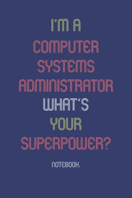 I'm A Computer Systems Administrator What Is Yo... 1652007695 Book Cover