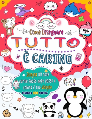 Come disegnare Tutto è carino: Disegna 101 cose... [Italian] B0D3JBZN5Q Book Cover