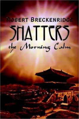 Shatters the Morning Calm 1403399530 Book Cover