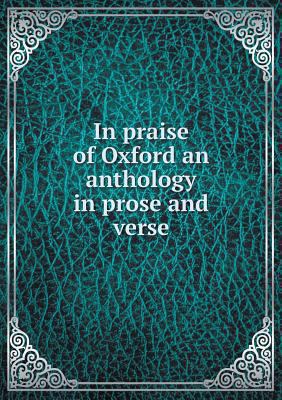 In praise of Oxford an anthology in prose and v... 5518627173 Book Cover