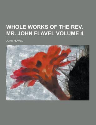 Whole Works of the REV. Mr. John Flavel Volume 4 1230364498 Book Cover