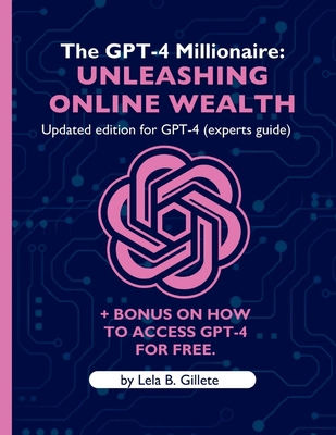 The Gpt-4 Millionaire: Unleashing Online Wealth... B0CJXK7D1S Book Cover