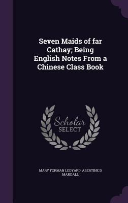 Seven Maids of far Cathay; Being English Notes ... 135583600X Book Cover