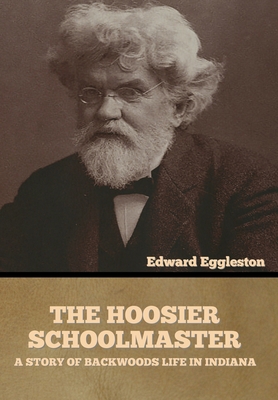 The Hoosier Schoolmaster: A Story of Backwoods ... 1636373917 Book Cover