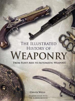 The Illustrated History of Weaponry: From Flint... 1844420612 Book Cover