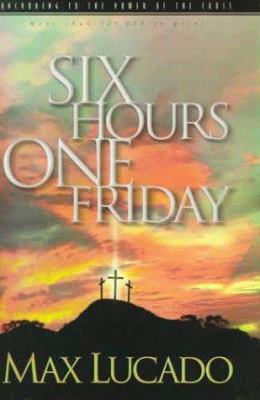 Six Hours One Friday: Anchoring to the Power of... 1576736008 Book Cover