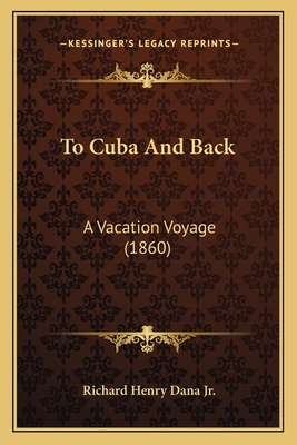 To Cuba And Back: A Vacation Voyage (1860) 1167217888 Book Cover